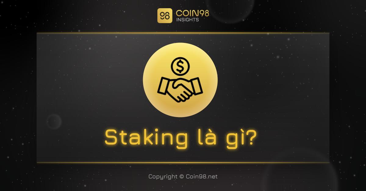 Staking là gì? Hướng dẫn Staking cho người mới bắt đầu A - Z